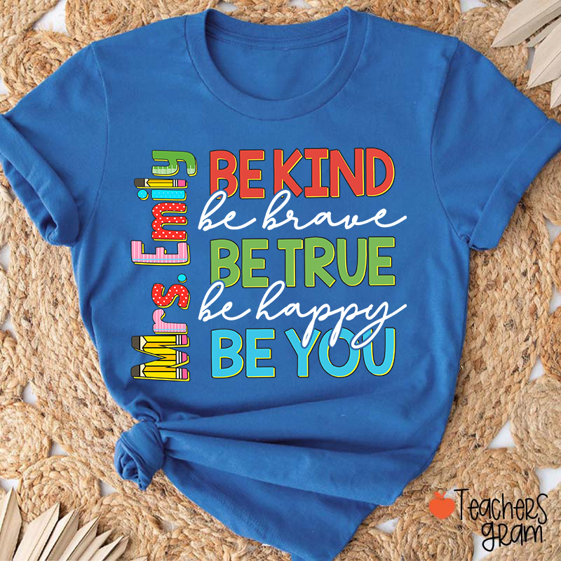 Personalized Name Be Kind Be Brave Be True Be Happy Be You Teacher T-Shirt