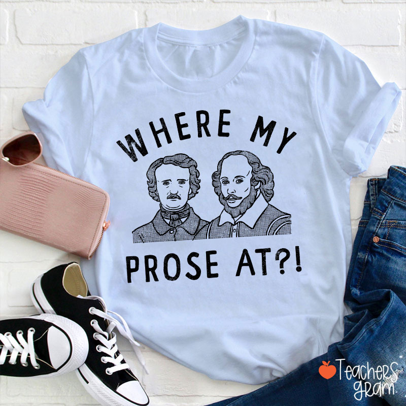 Where My Prose At Teacher T-Shirt