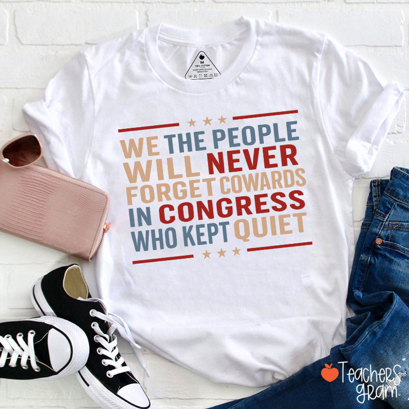 We The People Will Never Forget Cowards In Congress Who Kept Quiet Teacher T-Shirt