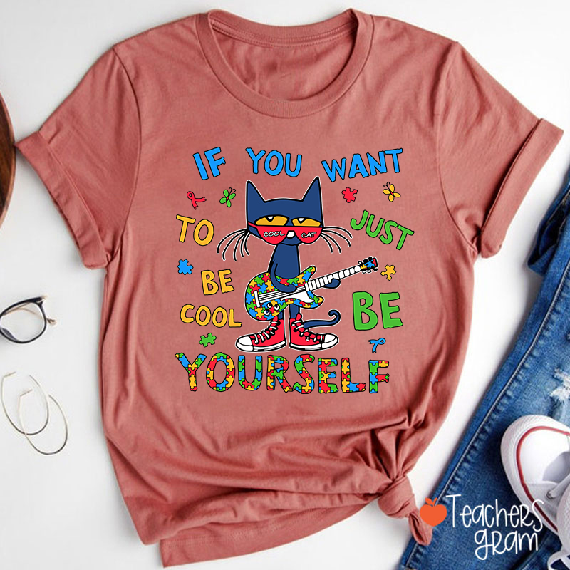 If You Want To Be Cool Just Be Yourself Teacher T-Shirt