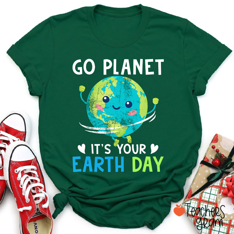 Go Planet It's Your Earth Day Teacher T-Shirt