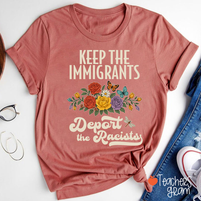 Keep The Immigrants Deport The Racists Teacher T-Shirt