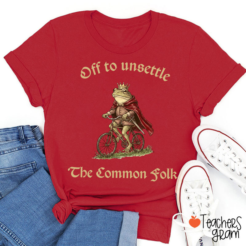 Off To Unsettle The Common Folk Teacher T-Shirt