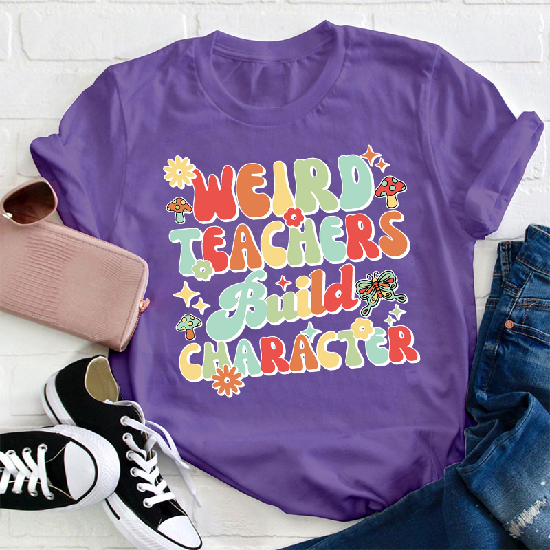 Weird Teachers Build Character Teacher T-Shirt