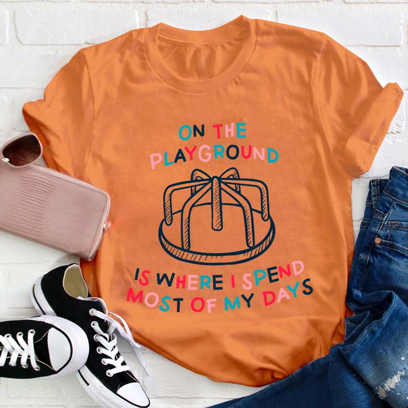 On The Playground Is Where I Spend Most Of My Days Teacher T-Shirt