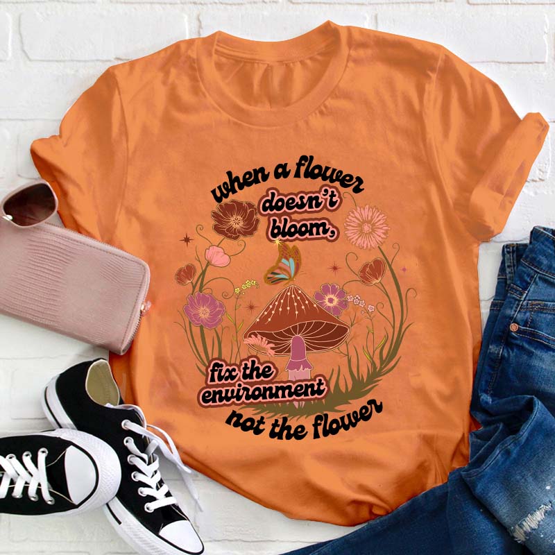 When A Flower Doesn't Bloom Teacher T-Shirt