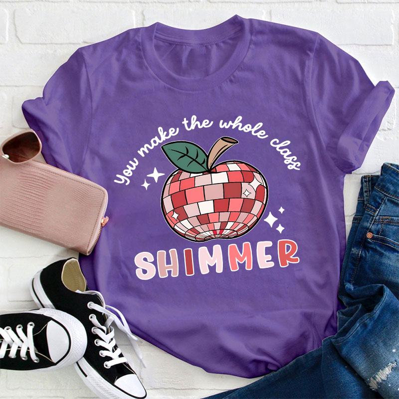 You Make The Whole Class Shimmer Teacher T-Shirt