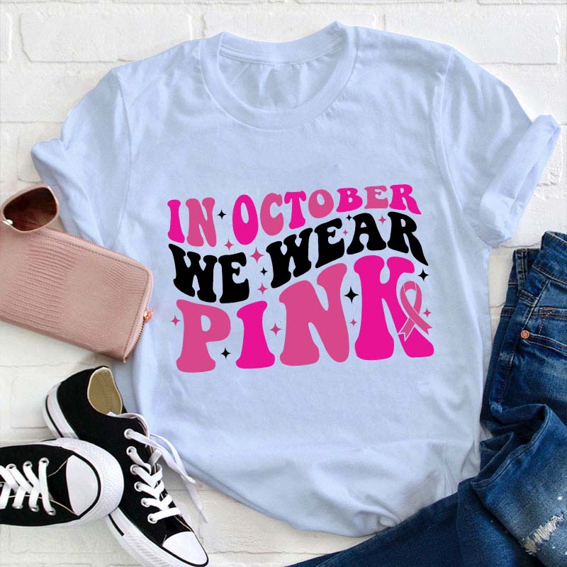 In October We Wear Pink Teacher T-Shirt