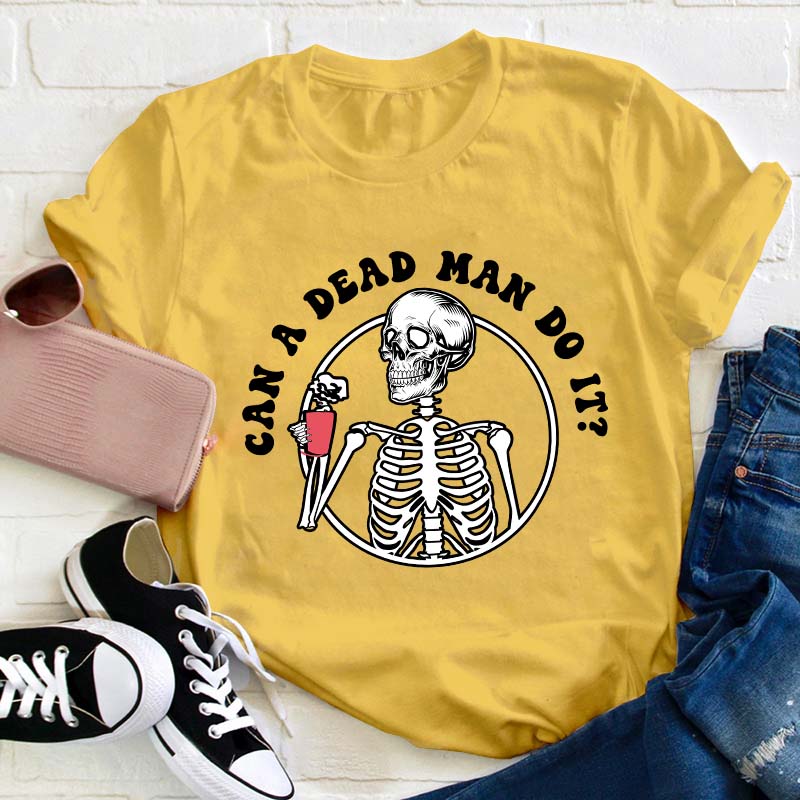Can A Dead Man Do It Teacher T-Shirt