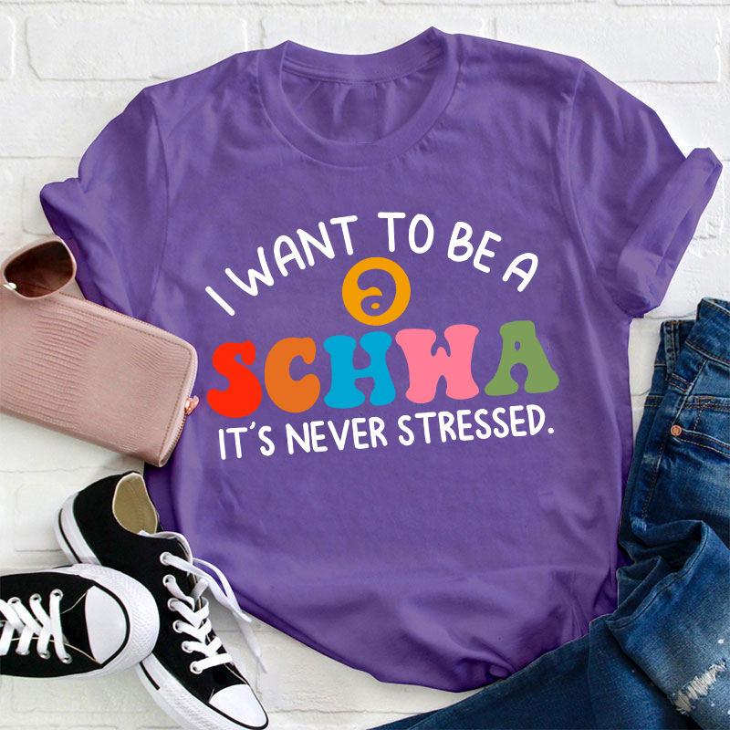 I Want To Be A Schwa It's Never Stressed Teacher T-Shirt