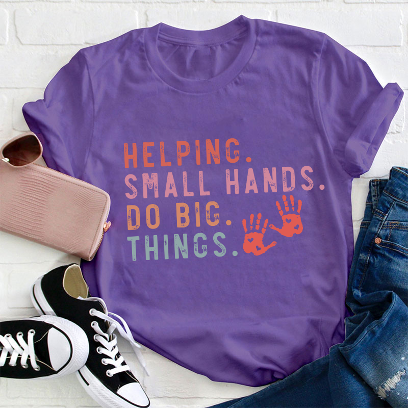 Helping Small Hands Do Big Things Teacher T-Shirt