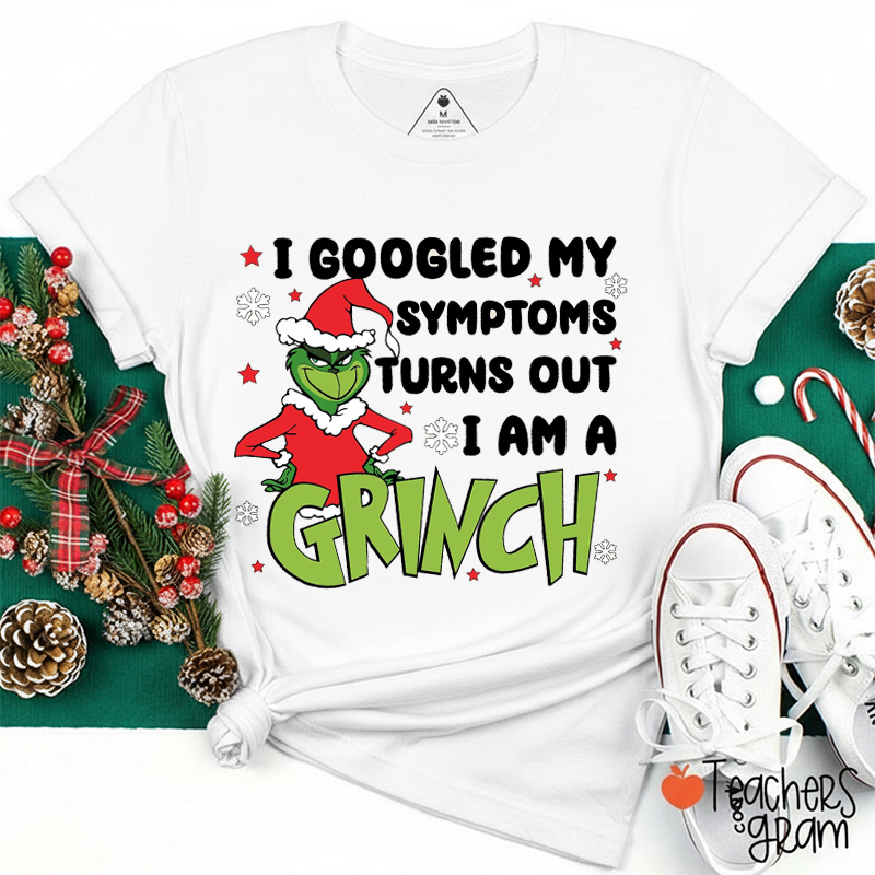 I Googled My Symptoms Turns Out I Am A Grinch Teacher T-Shirt