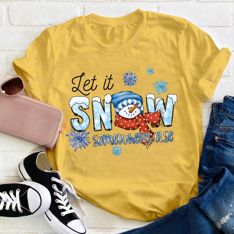 Let  It Snow Somewhere Else Teacher T-Shirt