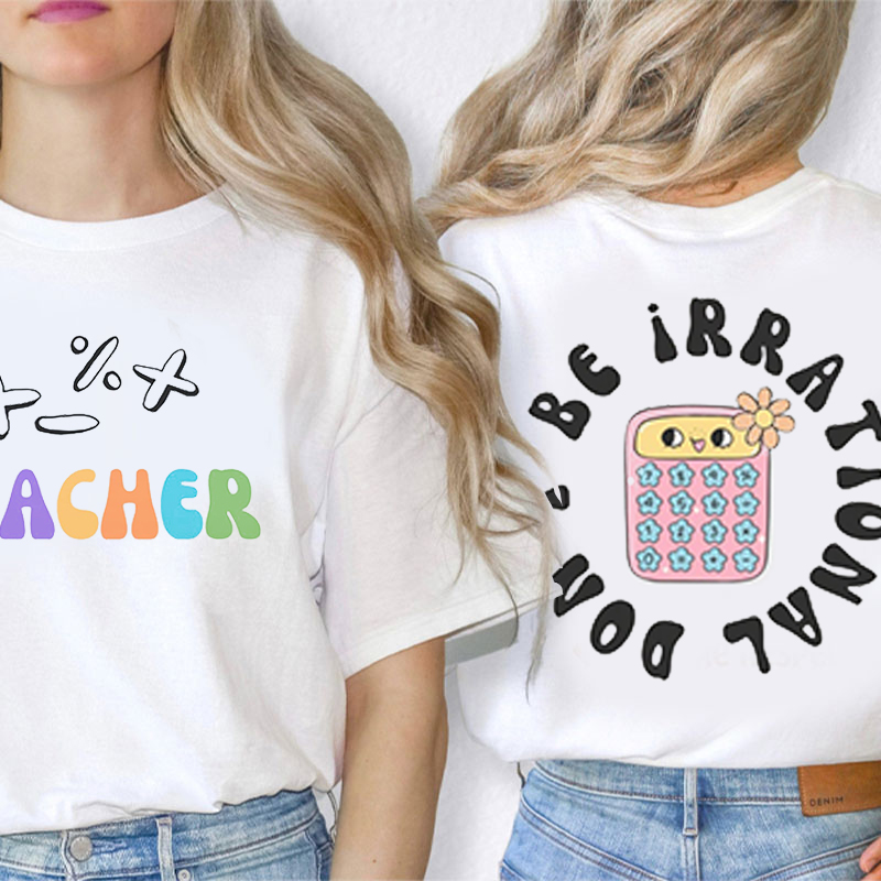 Personalized Teacher's Name  Don't Be Irrational Teacher Two Sided T-Shirt