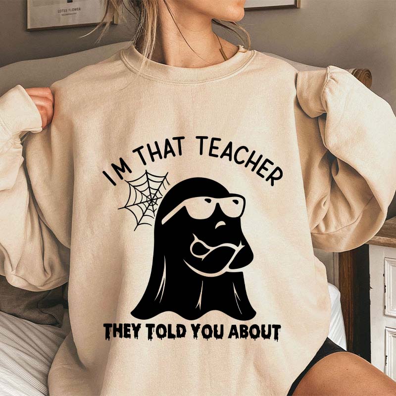 I'm That Teacher They Told You About Teacher Sweatshirt