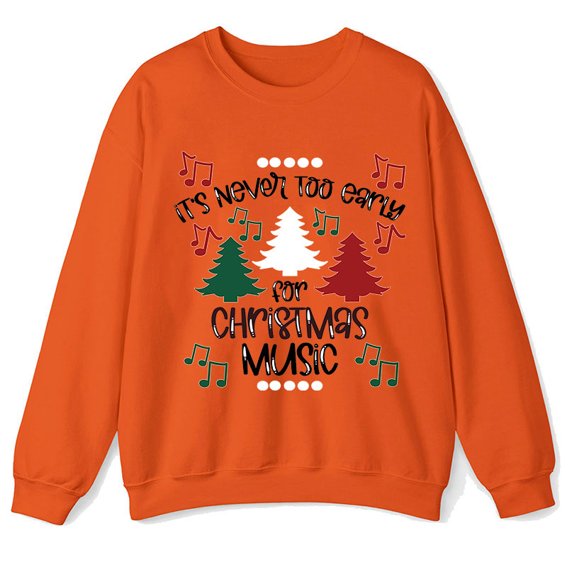 It's Never Too Early For Christmas Music Teacher T-Shirt Sweatshirt