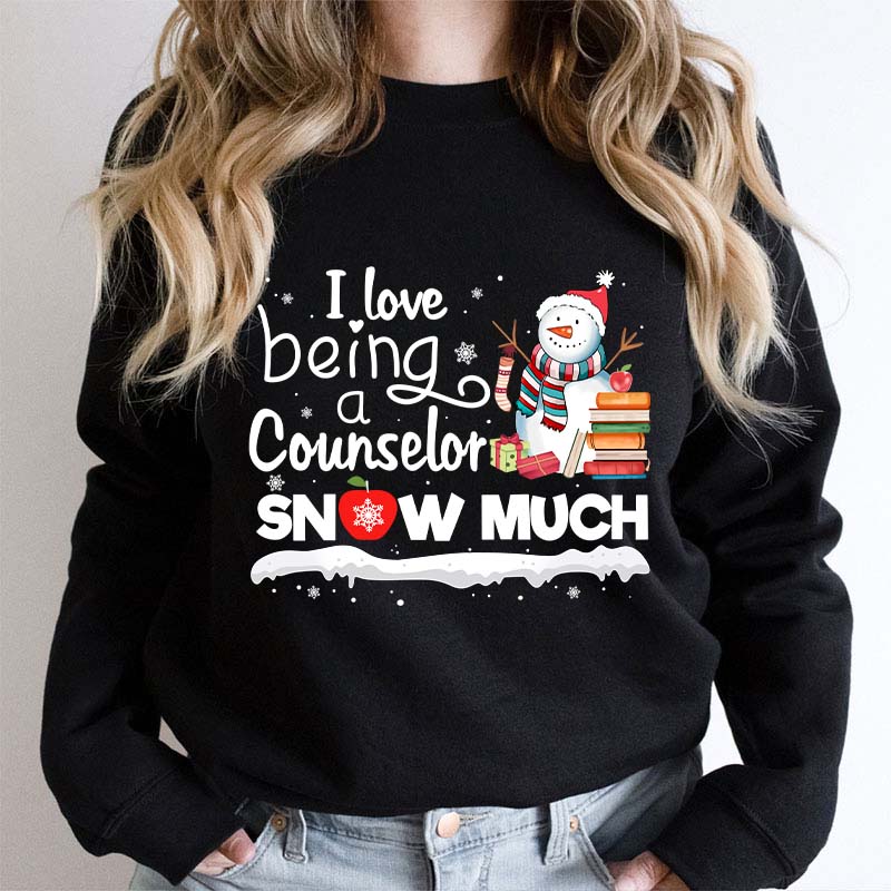 I love Being A Counselor Snow Much Teacher Sweatshirt