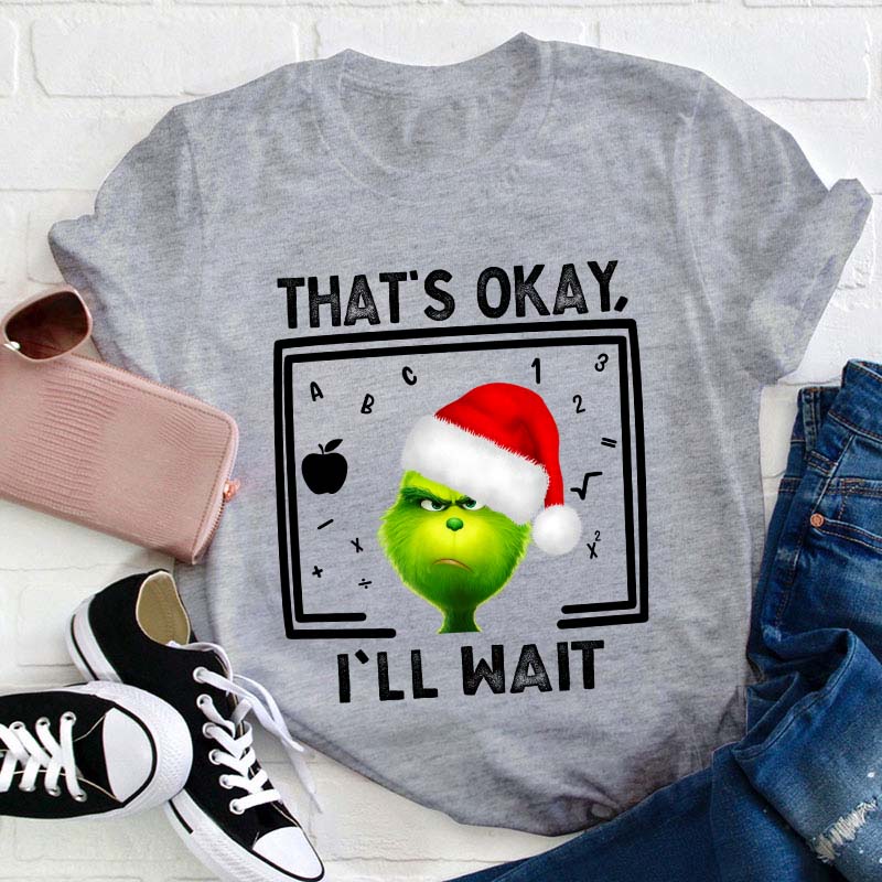 That's Ok I'll Wait Teacher T-Shirt