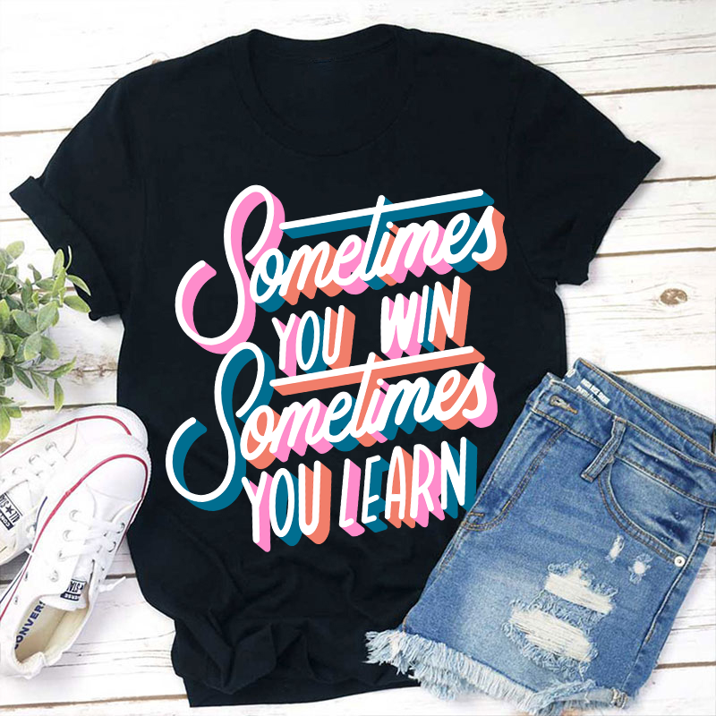 Sometimes You Win Sometimes You Learn Teacher T-Shirt