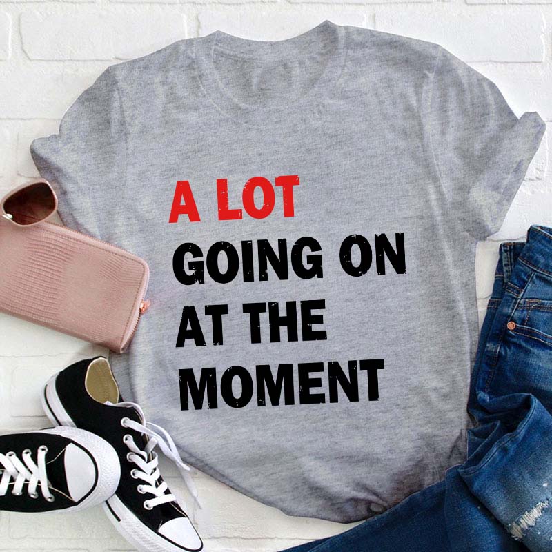 A Lot Going On At The Moment Teacher T-Shirt