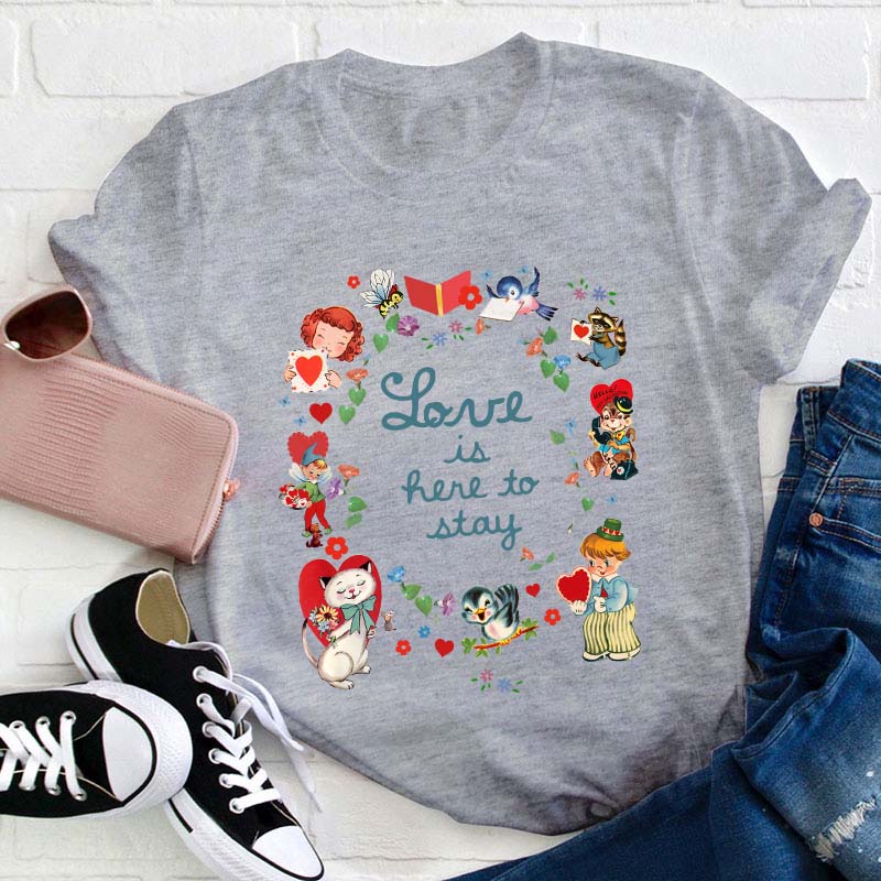 Love Is Here To Stay Teacher T-Shirt