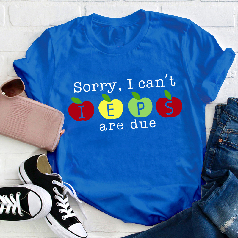 Sorry I Can't Ieps Are Due Teacher T-Shirt
