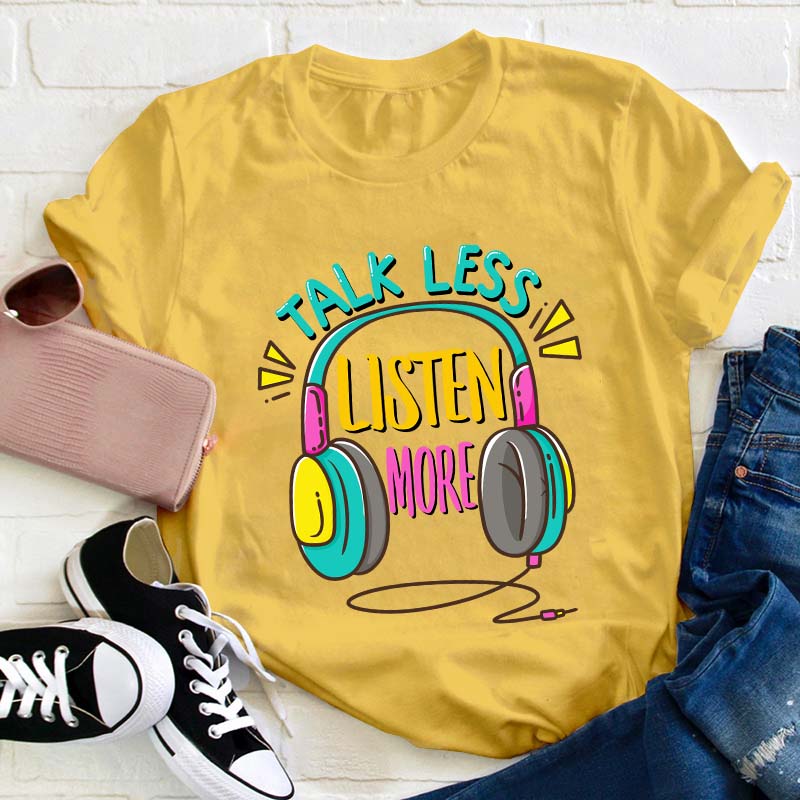 Talk Less Listen More Teacher T-Shirt