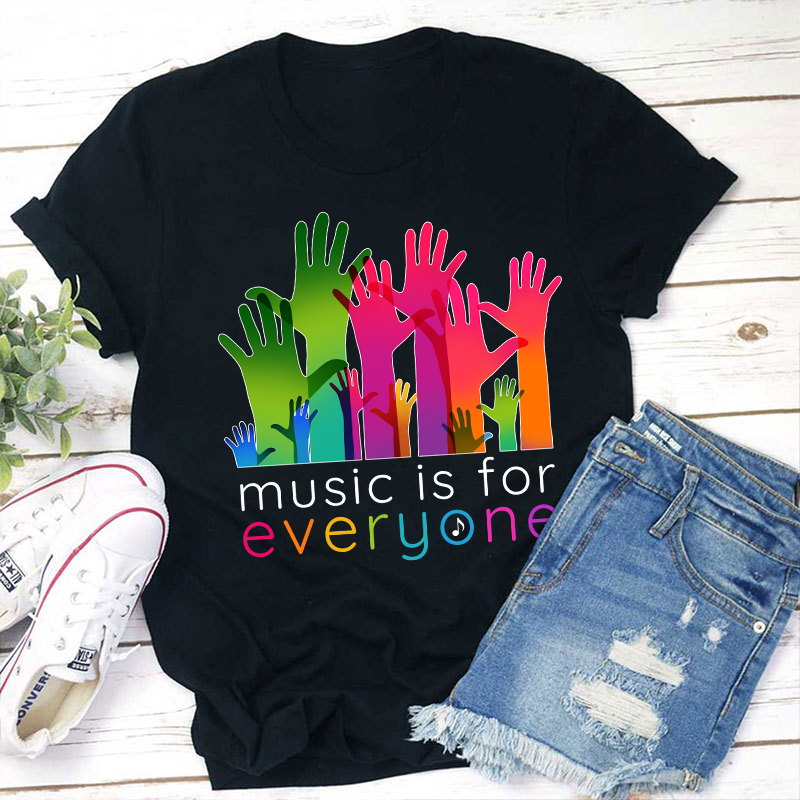 Music Is For Everyone Teacher T-Shirt