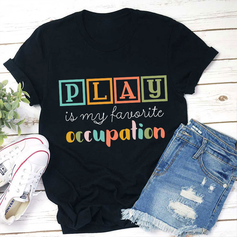 Play Is My Favorite Occupation Teacher T-Shirt