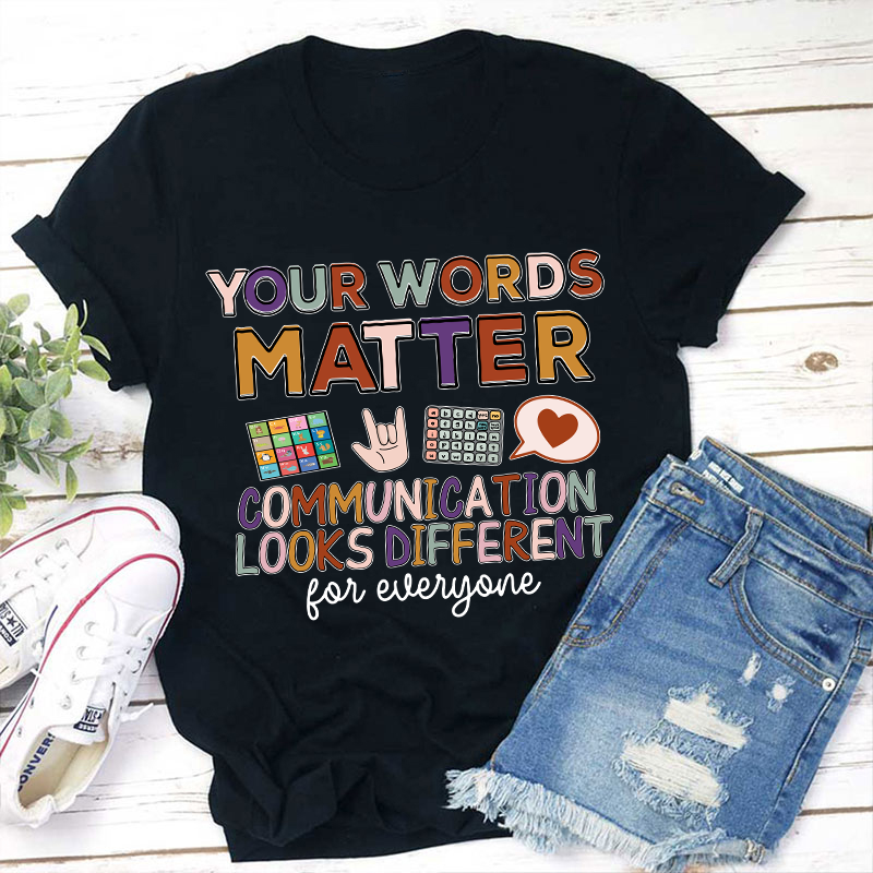 Your Words Matter Communication Looks Different For everyone Teacher T-Shirt