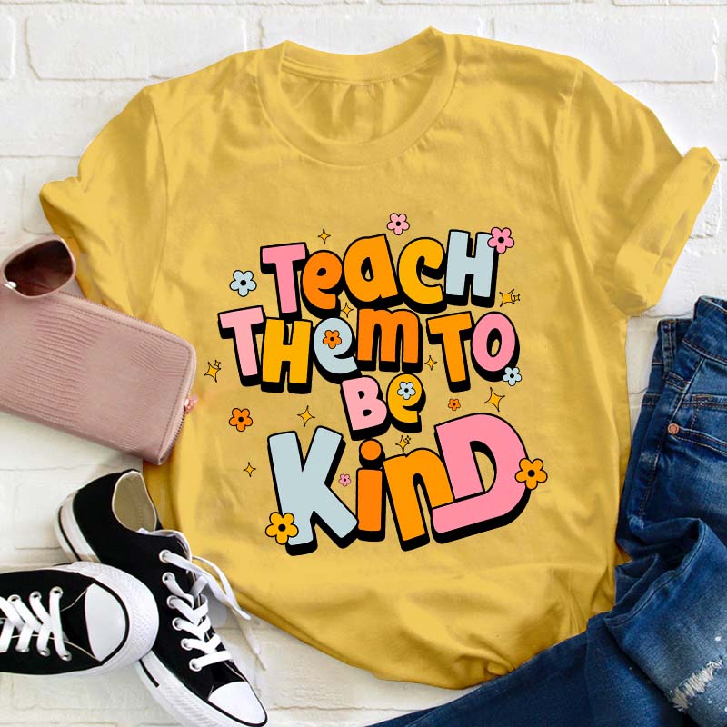 Teach Them To Be Kind Teacher T-Shirt
