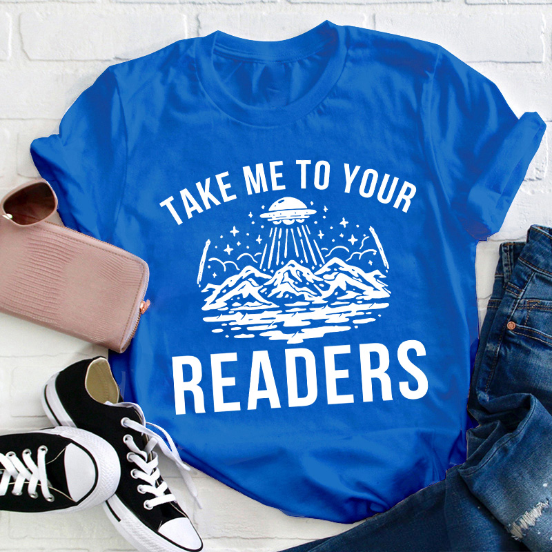 Take Me To Your Readers Teacher T-Shirt