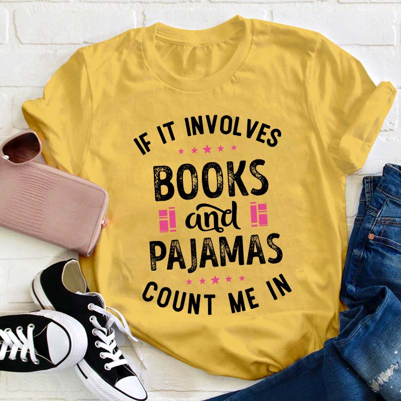 If It Involves Books And Pajamas Count Me In Teacher T-Shirt