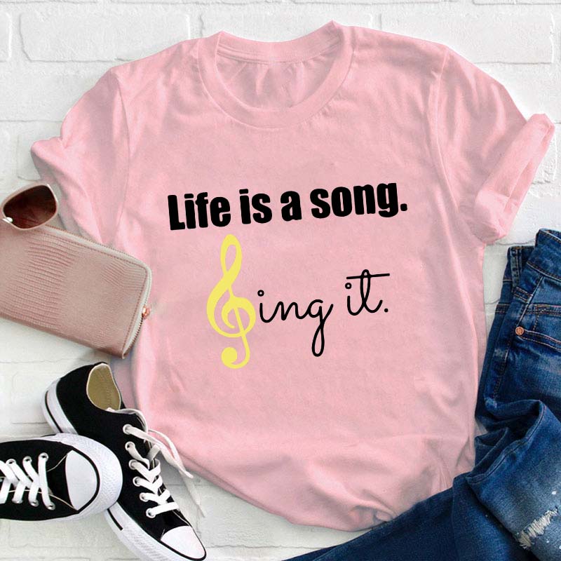 Life Is A Song Sing It Teacher T-Shirt