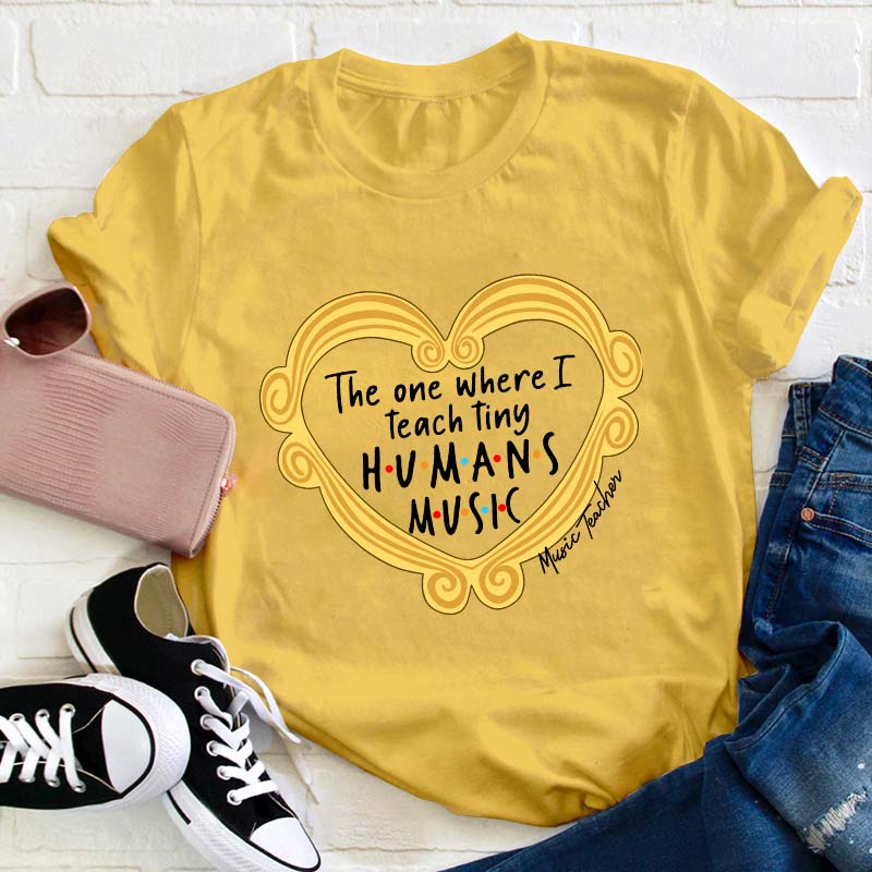 The One Where I Teach Tiny Humans Music Teacher T-Shirt