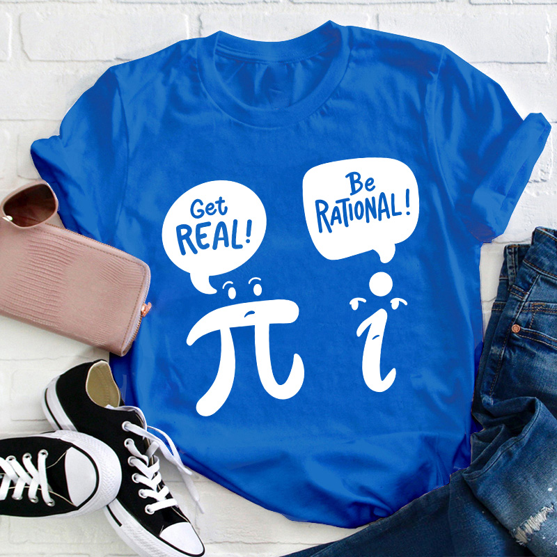 Get Real Be Rational Teacher T-Shirt