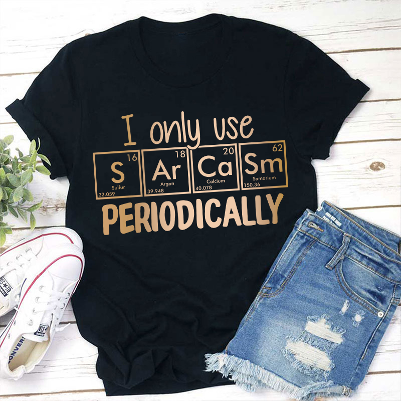 I Only Use Sarcasm Periodically Teacher T-Shirt