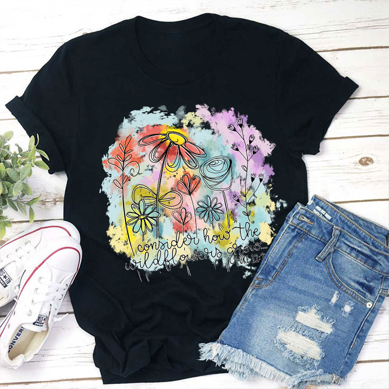 Consider How the Wildflowers Grow Teacher T-Shirt