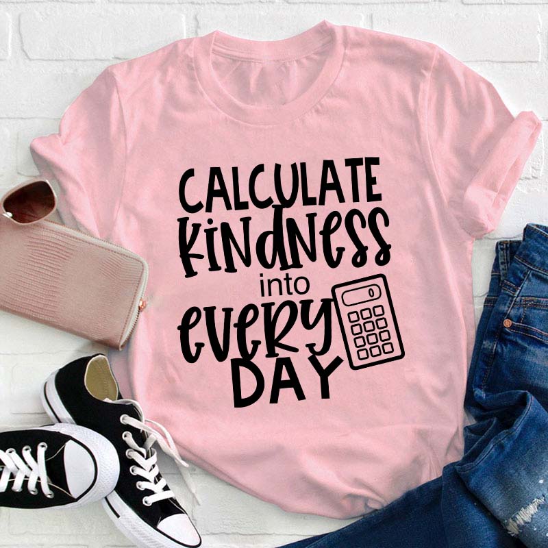 Calculate Kindness Into Every Day Teacher T-Shirt