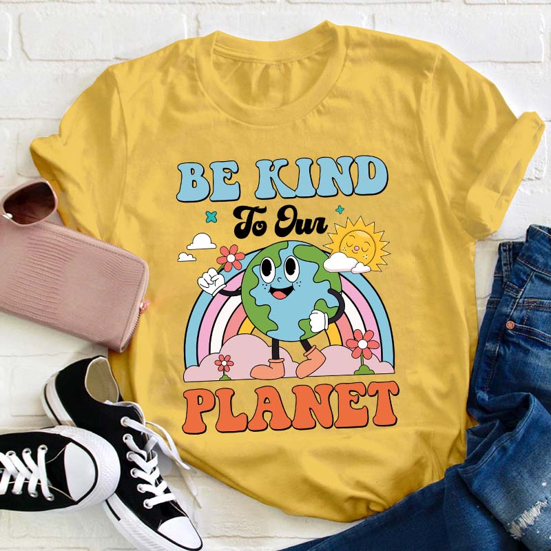 Be Kind To Your Planet Teacher T-Shirt