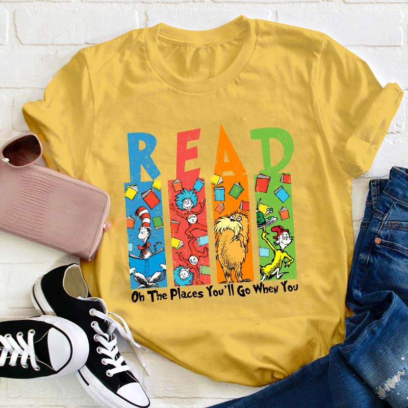 Oh The Places You'll Go When You Read Teacher T-Shirt