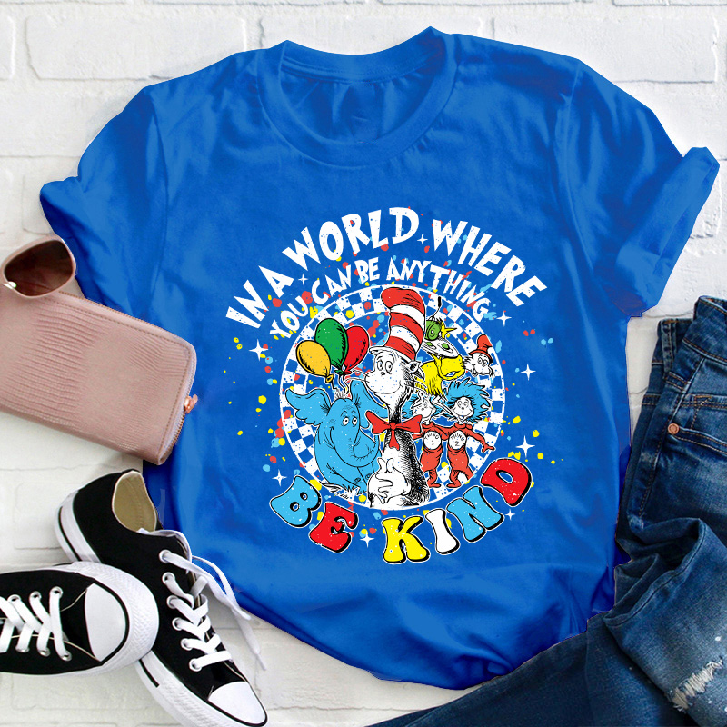 In A World Where You Can Be Anything Be Kind Teacher T-Shirt