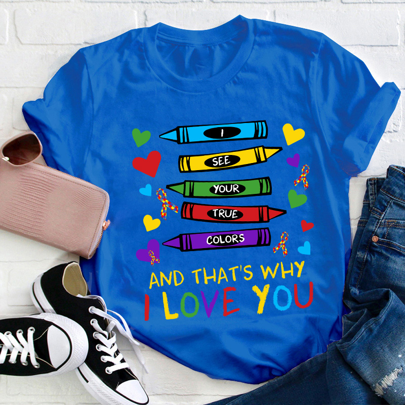 I See Your True Colors And That's Why I Love You Teacher T-Shirt