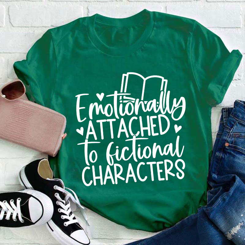 Emotionally Attached To Fictional Characters Teacher T-Shirt