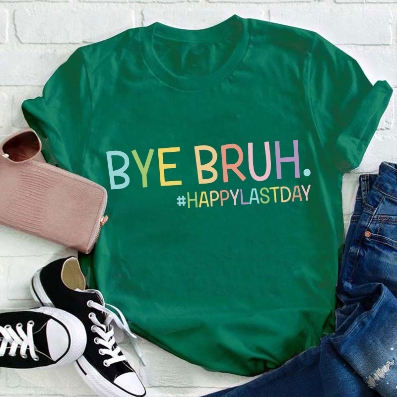 Bye Bruh Happy Last Day Teacher T-Shirt