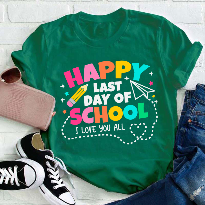 I Love You All Happy Last Day Of School Teacher T-Shirt