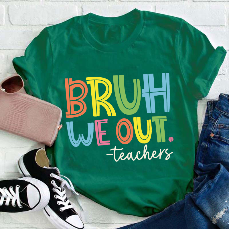 Bruh Bye Bye We Out Teacher T-Shirt
