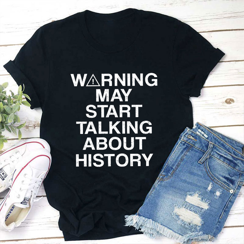 Warning May Start Talking About History Teacher T-Shirt
