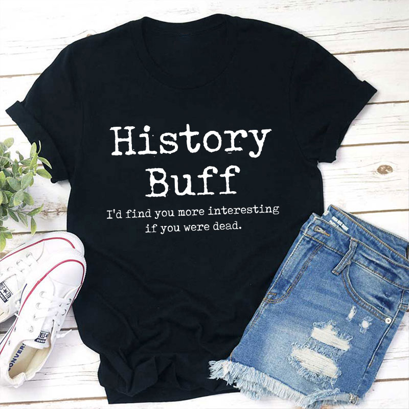 I Would Find You More Interesting If You Were Dead History Teacher T-Shirt