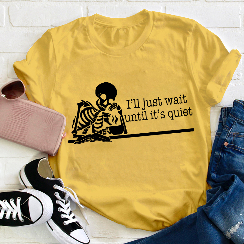 Teacher And Coffee I'll Just Wait Until It's Quiet Teacher T-Shirt